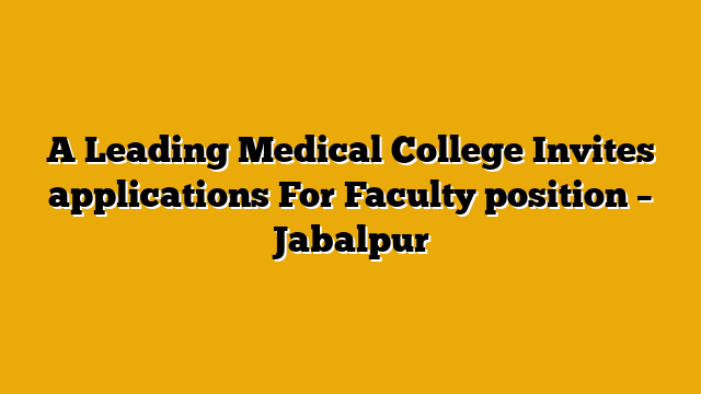 A Leading Medical College Invites applications For Faculty position – Jabalpur A Leading Medical College Invites applications For Faculty position – Jabalpur