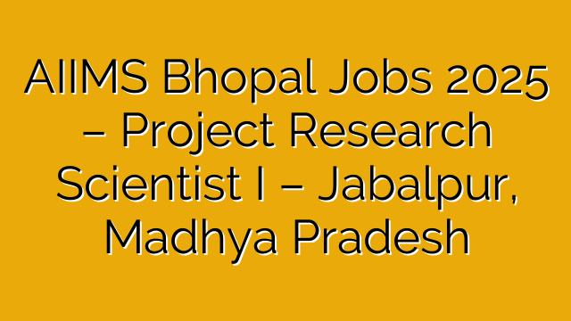 AIIMS Bhopal Jobs 2025 – Project Research Scientist I – Jabalpur, Madhya Pradesh