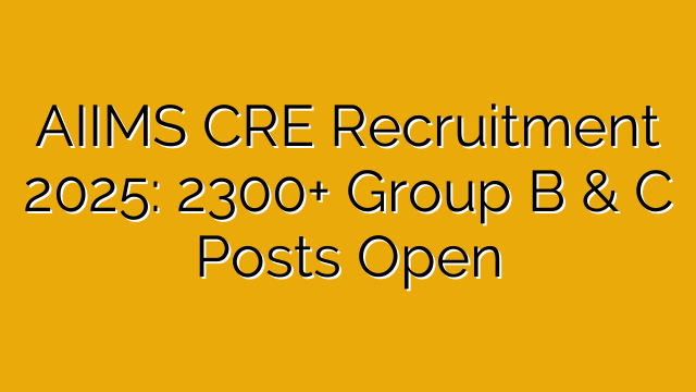 AIIMS CRE Recruitment 2025: 2300+ Group B & C Posts Open AIIMS CRE Recruitment 2025: 2300+ Group B & C Posts Open