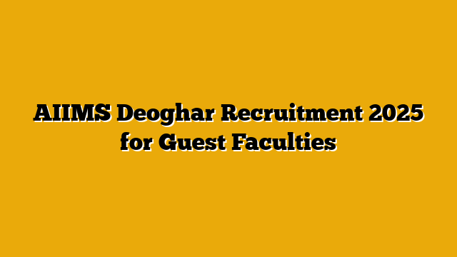 AIIMS Deoghar Recruitment 2025 for Guest Faculties AIIMS Deoghar Recruitment 2025 for Guest Faculties