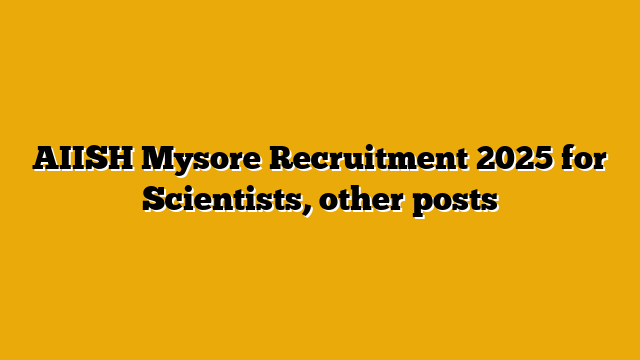 AIISH Mysore Recruitment 2025 for Scientists, other posts AIISH Mysore Recruitment 2025 for Scientists, other posts