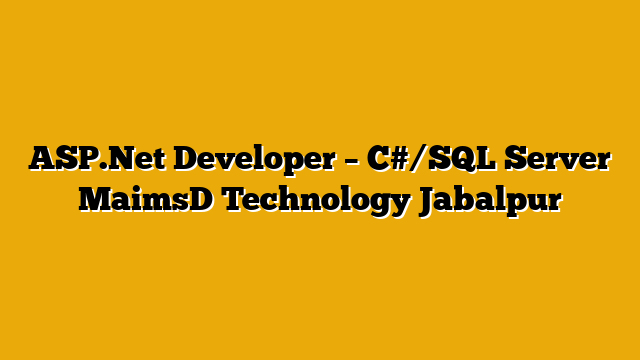 ASP.Net Developer – C#/SQL Server MaimsD Technology Jabalpur ASP.Net Developer – C#/SQL Server MaimsD Technology Jabalpur