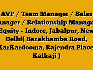 AVP / Team Manager / Sales Manager / Relationship Manager – Equity – Indore, Jabalpur, New Delhi( Barakhamba Road, KarKardooma, Rajendra Place, Kalkaji )