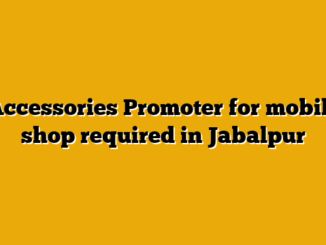 Accessories Promoter for mobile shop required in Jabalpur