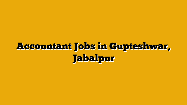 Accountant Jobs in Gupteshwar, Jabalpur Accountant Jobs in Gupteshwar, Jabalpur