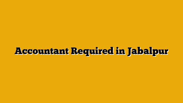 Accountant Required in Jabalpur Accountant Required in Jabalpur