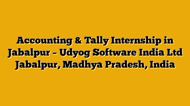 Accounting & Tally Internship in Jabalpur – Udyog Software India Ltd Jabalpur, Madhya Pradesh, India Accounting & Tally Internship in Jabalpur – Udyog Software India Ltd Jabalpur, Madhya Pradesh, India