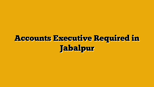 Accounts Executive Required in Jabalpur