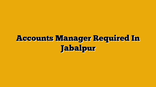 Accounts Manager Required In Jabalpur