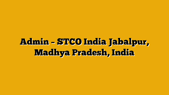 Admin – STCO India Jabalpur, Madhya Pradesh, India Admin – STCO India Jabalpur, Madhya Pradesh, India