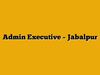 Admin Executive – Jabalpur