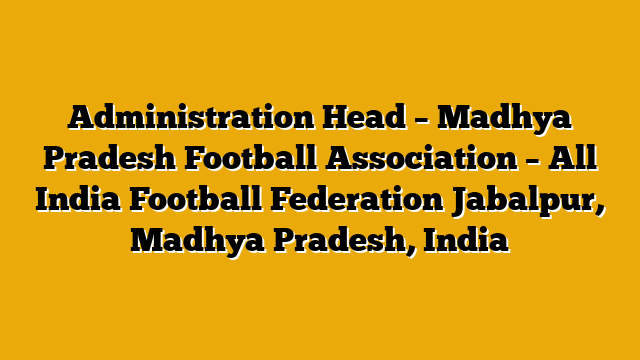 Administration Head – Madhya Pradesh Football Association – All India Football Federation Jabalpur, Madhya Pradesh, India Administration Head – Madhya Pradesh Football Association – All India Football Federation Jabalpur, Madhya Pradesh, India