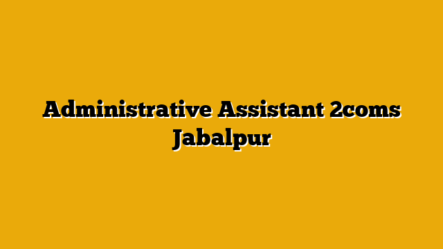 Administrative Assistant  2coms Jabalpur