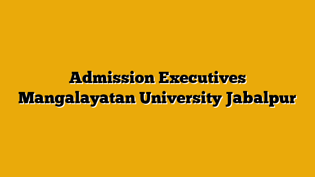 Admission Executives Mangalayatan University Jabalpur Admission Executives Mangalayatan University Jabalpur