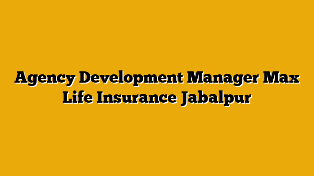 Agency Development Manager  Max Life Insurance Jabalpur