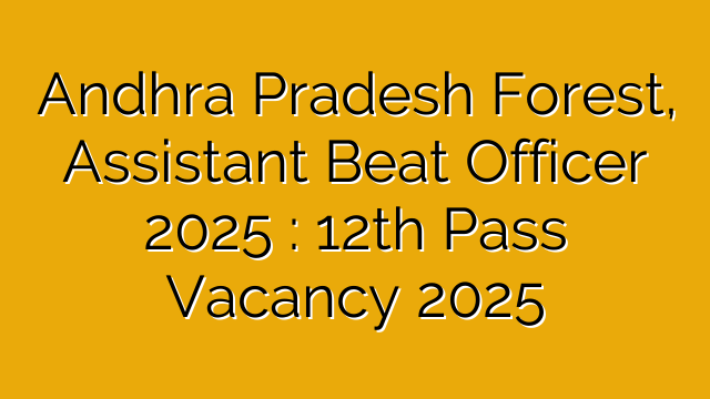 Andhra Pradesh Forest, Assistant Beat Officer 2025 : 12th Pass Vacancy 2025