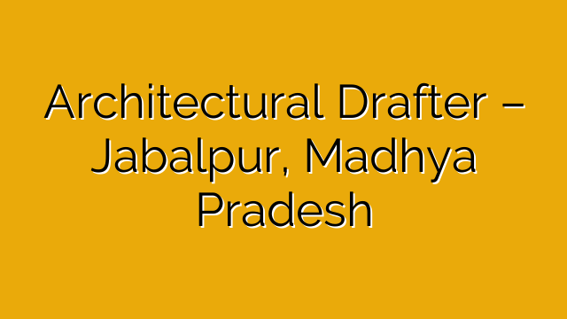 Architectural Drafter – Jabalpur, Madhya Pradesh Architectural Drafter – Jabalpur, Madhya Pradesh