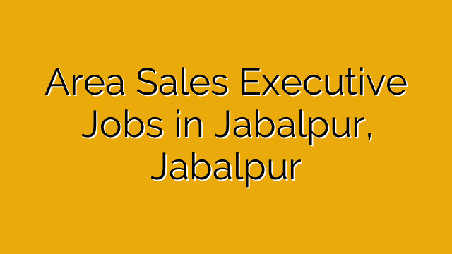 Area Sales Executive Jobs in Jabalpur, Jabalpur Area Sales Executive Jobs in Jabalpur, Jabalpur