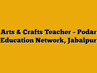 Arts & Crafts Teacher  – Podar Education Network, Jabalpur