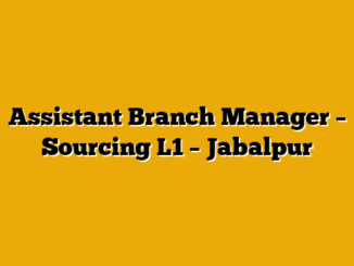 Assistant Branch Manager – Sourcing L1 – Jabalpur