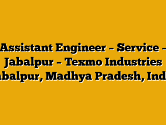Assistant Engineer – Service – Jabalpur – Texmo Industries Jabalpur, Madhya Pradesh, India