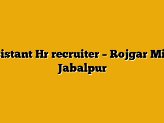 Assistant Hr recruiter  – Rojgar Mitra, Jabalpur