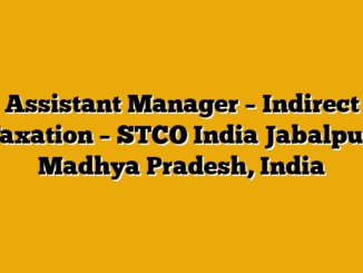Assistant Manager – Indirect Taxation – STCO India Jabalpur, Madhya Pradesh, India