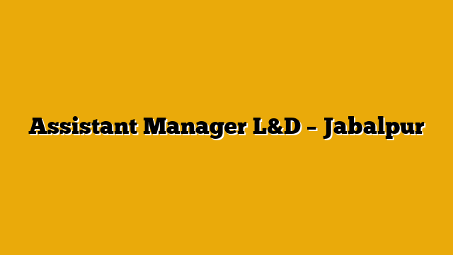 Assistant Manager L&D – Jabalpur