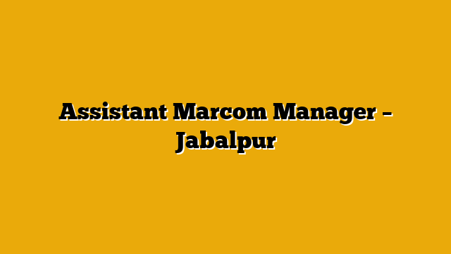 Assistant Marcom Manager – Jabalpur
