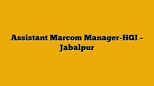 Assistant Marcom Manager-HGI – Jabalpur Assistant Marcom Manager-HGI – Jabalpur