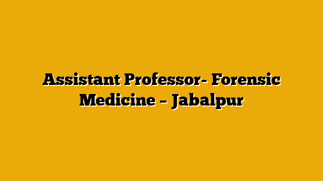 Assistant Professor- Forensic Medicine – Jabalpur