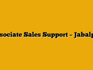 Associate Sales Support – Jabalpur