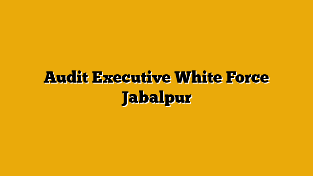 Audit Executive  White Force Jabalpur