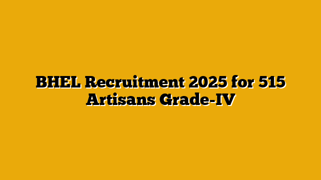 BHEL Recruitment 2025 for 515 Artisans Grade-IV