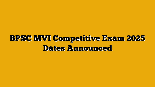 BPSC MVI Competitive Exam 2025 Dates Announced BPSC MVI Competitive Exam 2025 Dates Announced