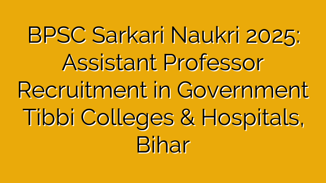 BPSC Sarkari Naukri 2025: Assistant Professor Recruitment in Government Tibbi Colleges & Hospitals, Bihar BPSC Sarkari Naukri 2025: Assistant Professor Recruitment in Government Tibbi Colleges & Hospitals, Bihar