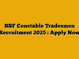 BSF Constable Tradesmen Recruitment 2025 : Apply Now