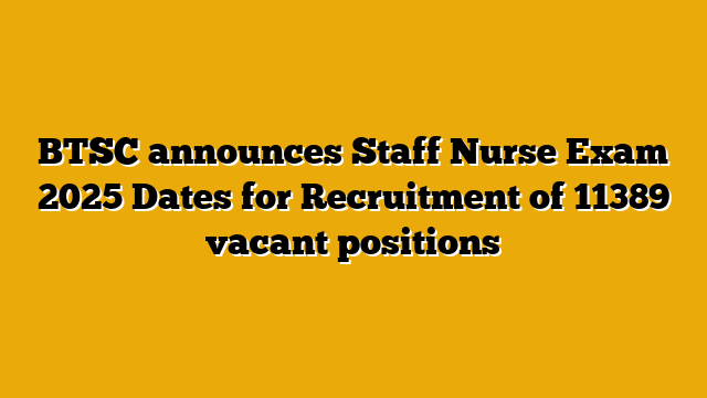 BTSC announces Staff Nurse Exam 2025 Dates for Recruitment of 11389 vacant positions BTSC announces Staff Nurse Exam 2025 Dates for Recruitment of 11389 vacant positions