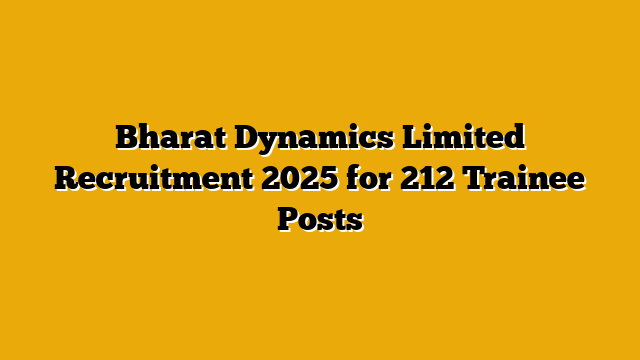 Bharat Dynamics Limited Recruitment 2025 for 212 Trainee Posts Bharat Dynamics Limited Recruitment 2025 for 212 Trainee Posts