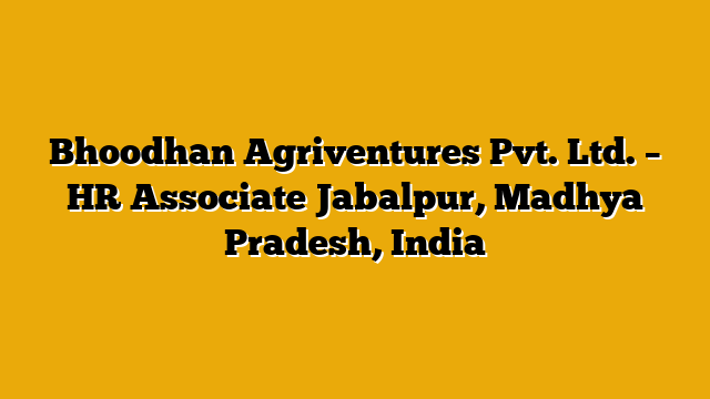 Bhoodhan Agriventures Pvt. Ltd. – HR Associate Jabalpur, Madhya Pradesh, India Bhoodhan Agriventures Pvt. Ltd. – HR Associate Jabalpur, Madhya Pradesh, India