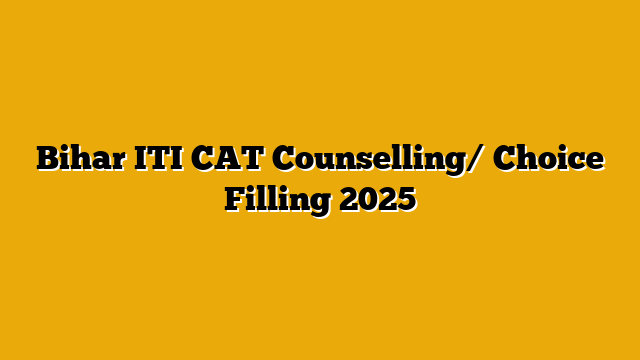 Bihar ITI CAT Counselling/ Choice Filling 2025