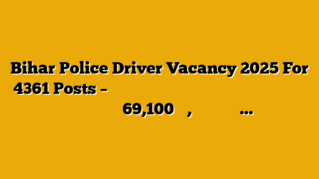Bihar Police Driver Vacancy 2025 For 4361 Posts – बिहार पुलिस में निकली ड्राइवर के पदों पर बंपर भर्ती सैलरी ₹69,100 तक, जल्दी अप्लाई करें! Bihar Police Driver Vacancy 2025 For 4361 Posts – बिहार पुलिस में निकली ड्राइवर के पदों पर बंपर भर्ती सैलरी ₹69,100 तक, जल्दी अप्लाई करें!