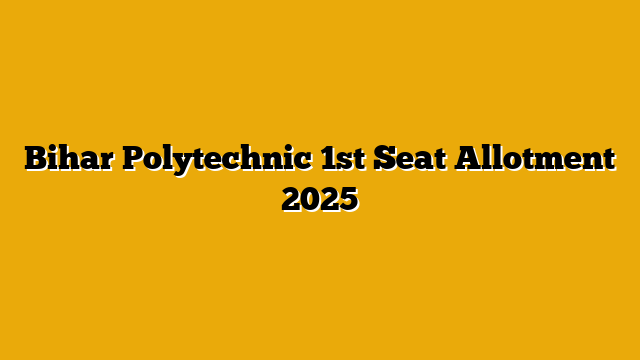 Bihar Polytechnic 1st Seat Allotment 2025