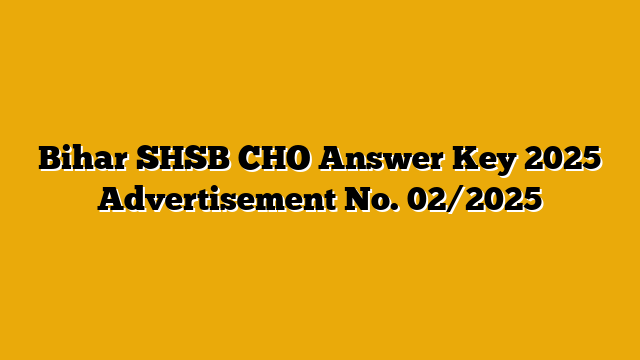 Bihar SHSB CHO Answer Key 2025 Advertisement No. 02/2025
