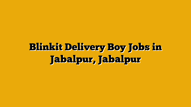 Blinkit Delivery Boy Jobs in Jabalpur, Jabalpur Blinkit Delivery Boy Jobs in Jabalpur, Jabalpur