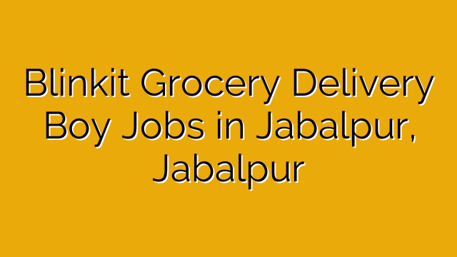 Blinkit Grocery Delivery Boy Jobs in Jabalpur, Jabalpur Blinkit Grocery Delivery Boy Jobs in Jabalpur, Jabalpur