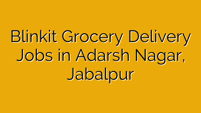 Blinkit Grocery Delivery Jobs in Adarsh Nagar, Jabalpur