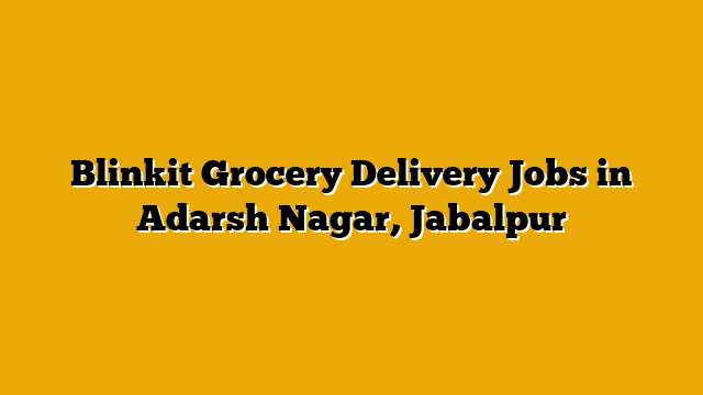 Blinkit Grocery Delivery Jobs in Adarsh Nagar, Jabalpur Blinkit Grocery Delivery Jobs in Adarsh Nagar, Jabalpur
