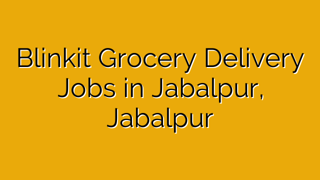 Blinkit Grocery Delivery Jobs in Jabalpur, Jabalpur Blinkit Grocery Delivery Jobs in Jabalpur, Jabalpur