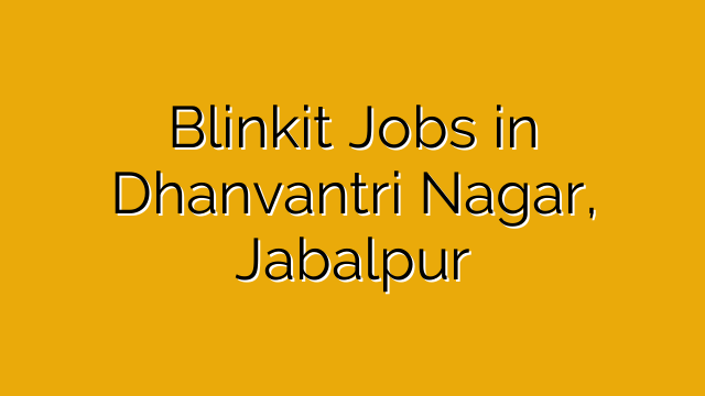 Blinkit Jobs in Dhanvantri Nagar, Jabalpur Blinkit Jobs in Dhanvantri Nagar, Jabalpur